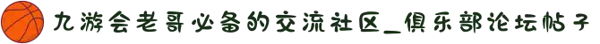 九游会老哥必备的交流社区_俱乐部论坛帖子